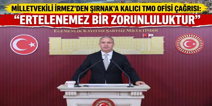 Milletvekili İrmez’den Şırnak’a Kalıcı TMO Ofisi Çağrısı: “Ertelenemez Bir Zorunluluktur”