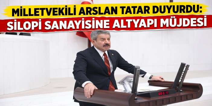 Milletvekili Arslan Tatar Duyurdu: Silopi Sanayisine Altyapı Müjdesi