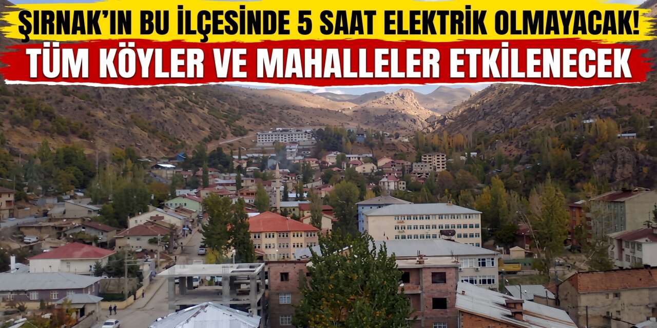 Şırnak’ın Bu İlçesinde 5 Saat Elektrik Olmayacak! Tüm Köyler Etkilenecek