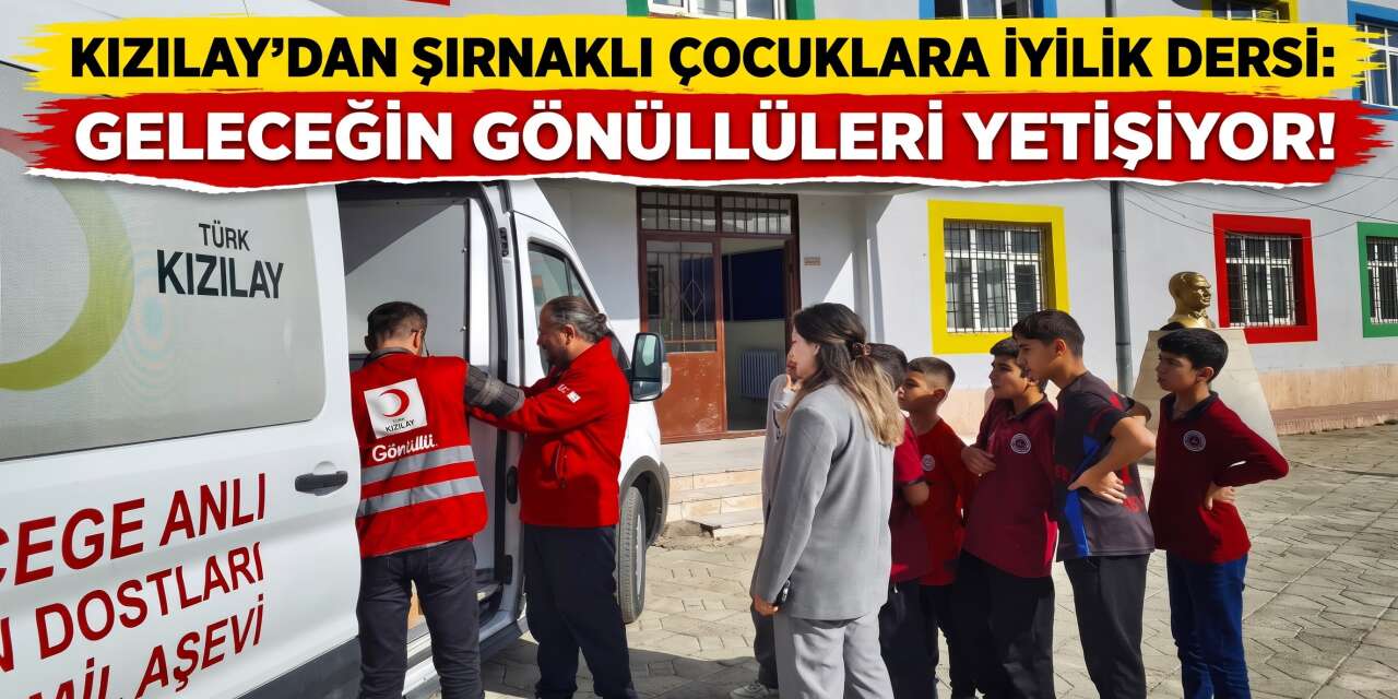 Kızılay’dan Şırnaklı Çocuklara İyilik Dersi: Geleceğin Gönüllüleri Yetişiyor!