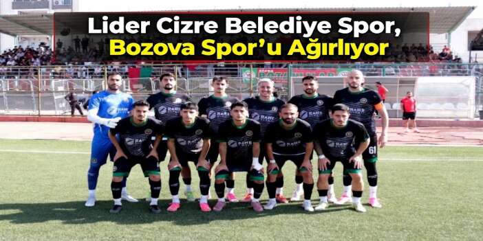 Lider Cizre Belediye spor, Bozova Spor’u Ağırlıyor
