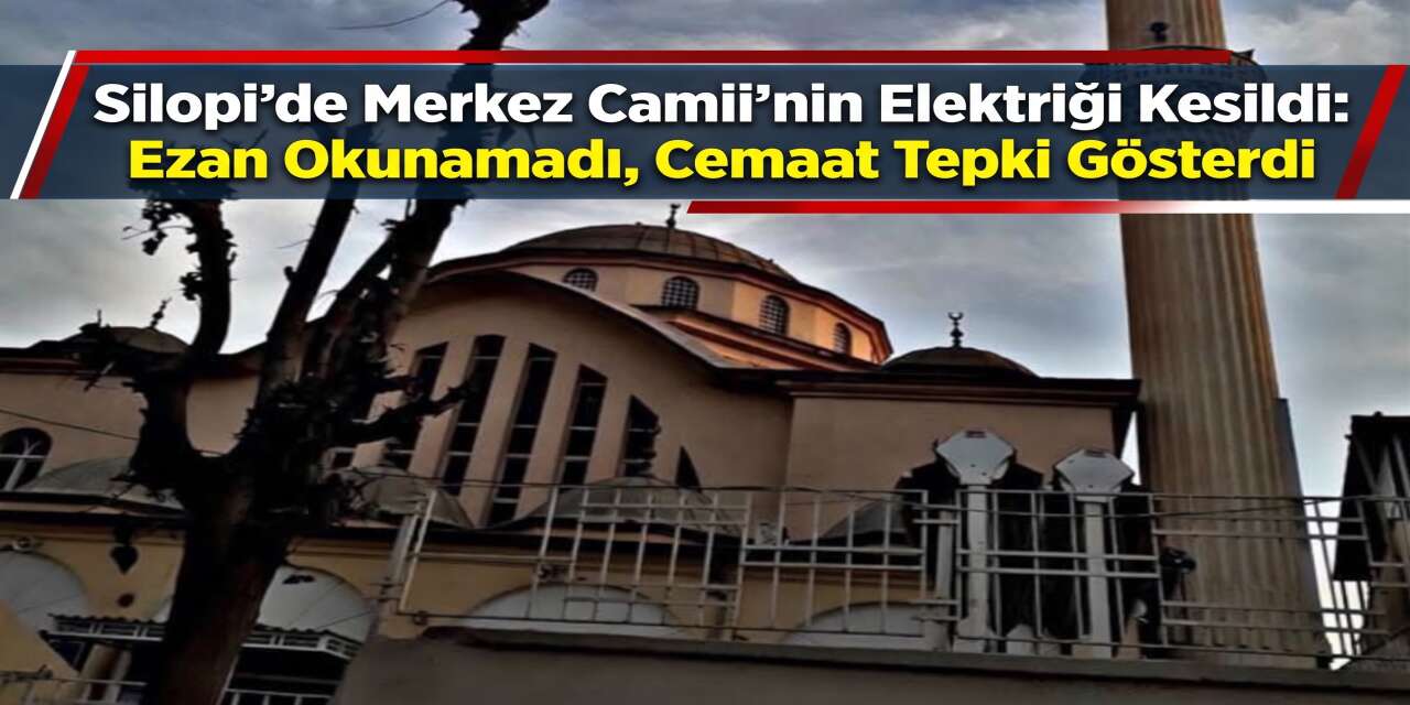 Silopi’de Merkez Camii’nin Elektriği Kesildi: Ezan Okunamadı, Cemaat Tepki Gösterdi