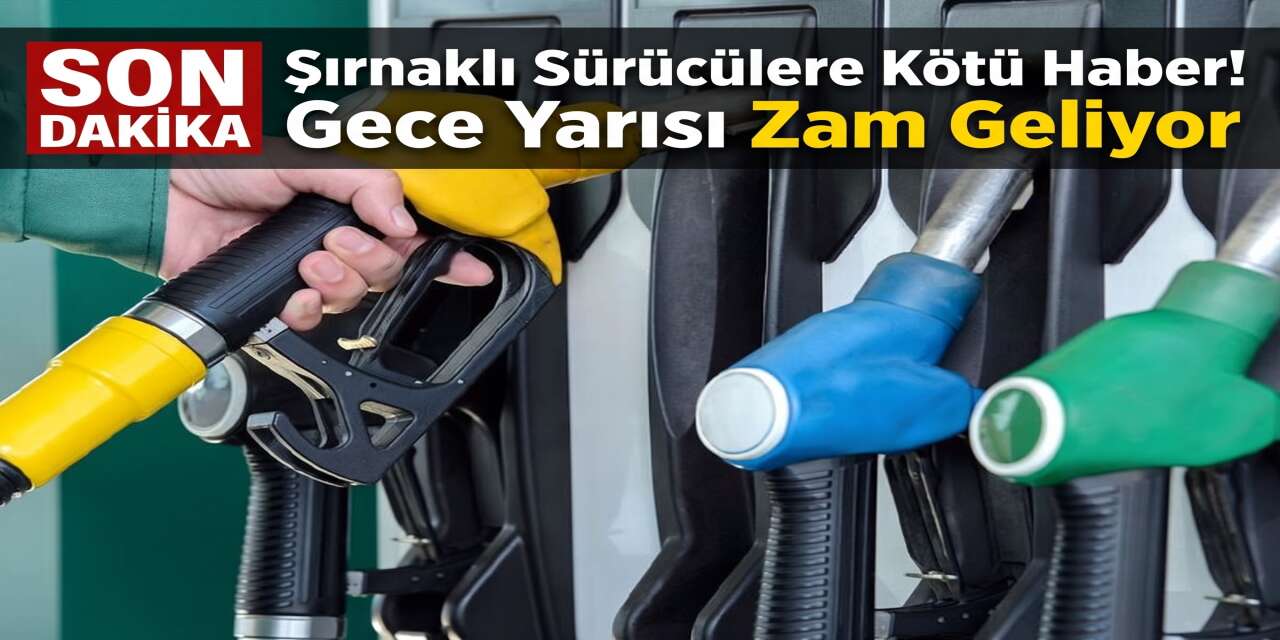 Şırnaklı Sürücülere Kötü Haber! Gece Yarısı Zam Geliyor