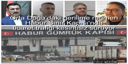 Ortadoğu’daki savaşın gölgesinde Habur’da ticaret trafiği kesintisiz sürüyor